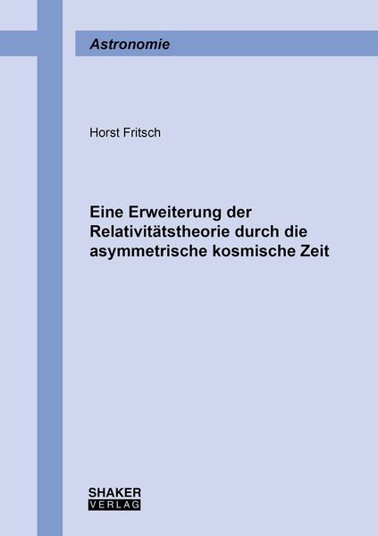 Produktbild: Eine Erweiterung der Relativit&auml;tstheorie durch die asymmetrische kosmische Zeit