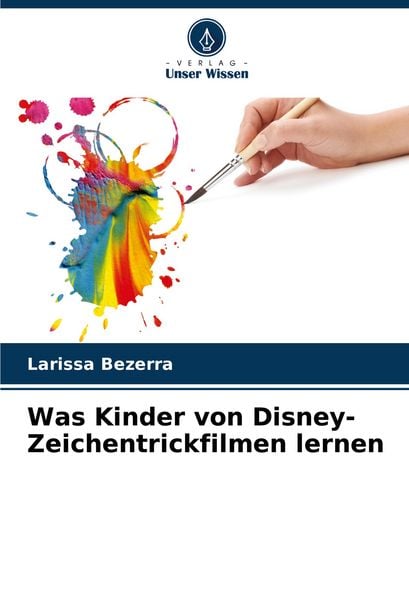 Was Kinder von Disney-Zeichentrickfilmen lernen, Taschenbuch von Larissa Bezerra, Verlag Unser Wissen, 9786208539849