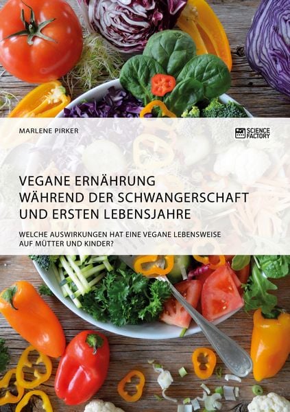 Produktbild: Vegane Ern&auml;hrung w&auml;hrend der Schwangerschaft und ersten Lebensjahre. Welche Auswirkungen hat eine vegane Lebensweise auf M&uuml;tter und Kinder?