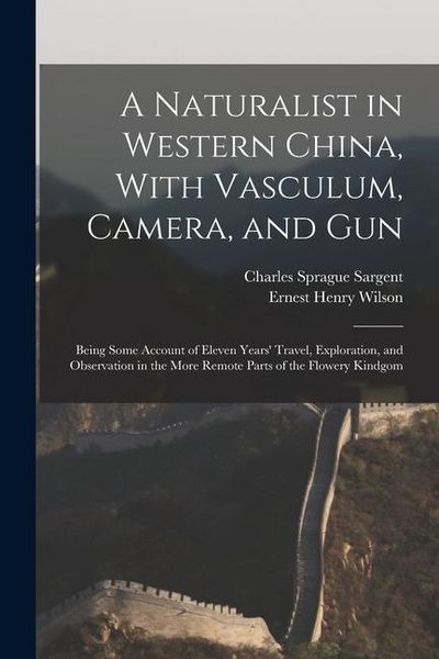 Produktbild: A Naturalist in Western China, With Vasculum, Camera, and Gun: Being Some Account of Eleven Years' Travel, Exploration, and Observation in the More Re