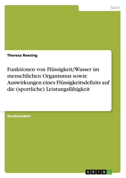 Produktbild: Funktionen von Fl&uuml;ssigkeit/Wasser im menschlichen Organismus sowie Auswirkungen eines Fl&uuml;ssigkeitsdefizits auf die (sportliche) Leistungsf&auml;higkeit