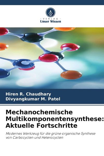 Mechanochemische Multikomponentensynthese: Aktuelle Fortschritte, Taschenbuch von Hiren R. Chaudhary , Divyangkumar M. Patel, Verlag Unser Wissen,