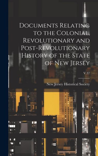 Produktbild: Documents Relating to the Colonial, Revolutionary and Post-revolutionary History of the State of New Jersey; V.37