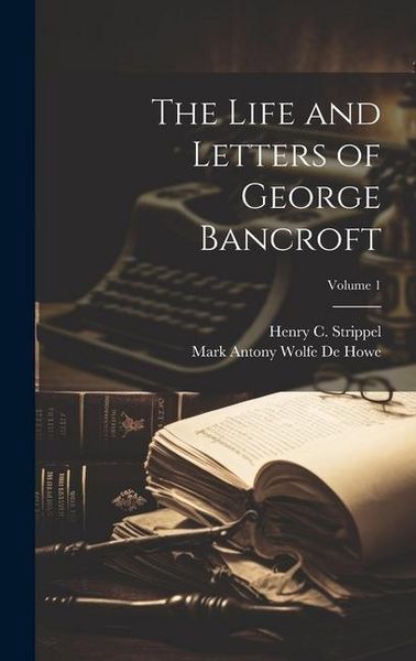 Produktbild: The Life and Letters of George Bancroft; Volume 1