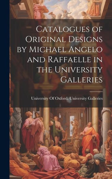 Produktbild: Catalogues of Original Designs by Michael Angelo and Raffaelle in the University Galleries