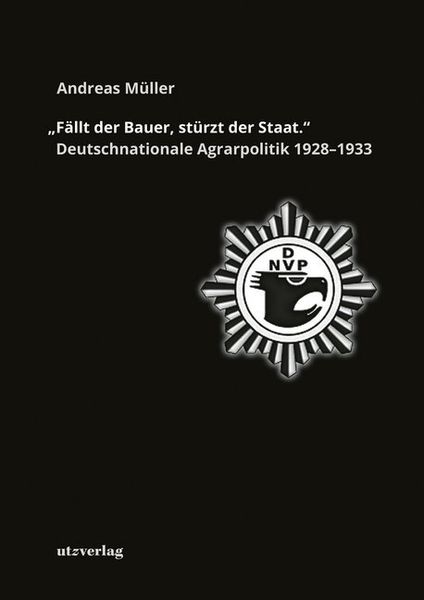 »Fällt der Bauer, stürzt der Staat.« Deutschnationale Agrarpolitik 1928–1933