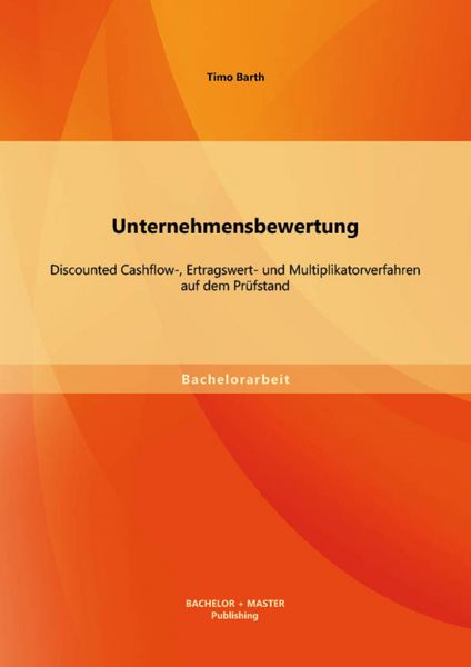 Produktbild: Unternehmensbewertung: Discounted Cashflow-, Ertragswert- und Multiplikatorverfahren auf dem Pr&uuml;fstand