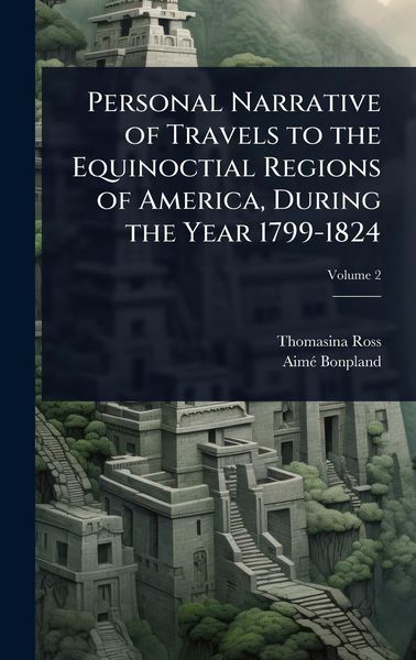 Produktbild: Personal Narrative of Travels to the Equinoctial Regions of America, During the Year 1799-1824