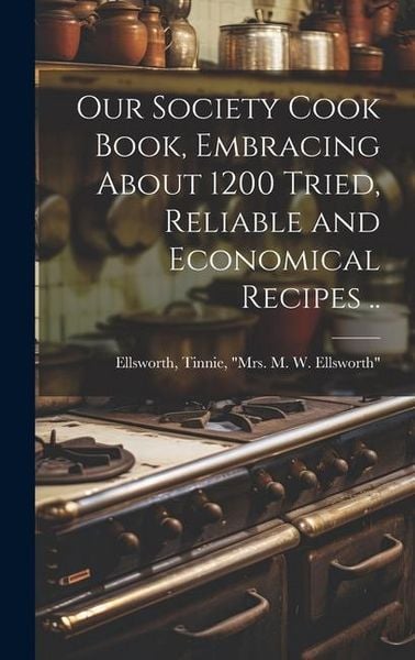 Produktbild: Our Society Cook Book, Embracing About 1200 Tried, Reliable and Economical Recipes ..