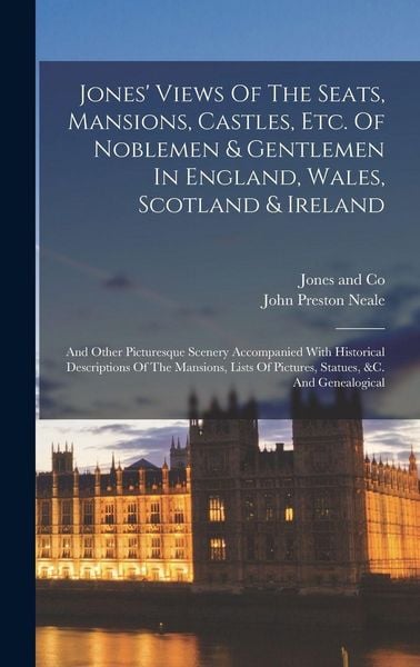 Produktbild: Jones' Views Of The Seats, Mansions, Castles, Etc. Of Noblemen & Gentlemen In England, Wales, Scotland & Ireland: And Other Picturesque Scenery Accomp