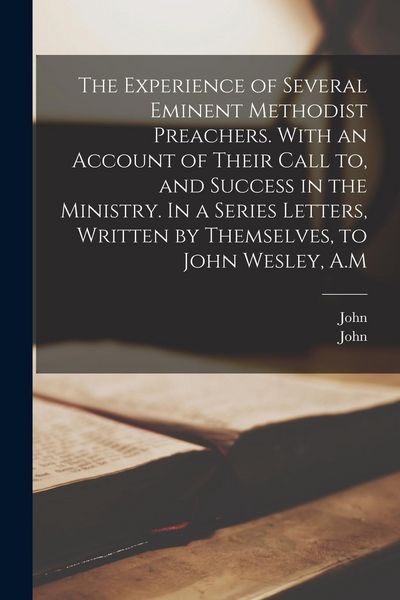 Produktbild: The Experience of Several Eminent Methodist Preachers. With an Account of Their Call to, and Success in the Ministry. In a Series Letters, Written by