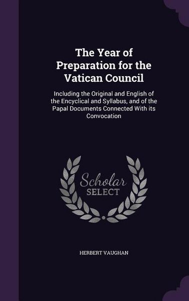 Produktbild: The Year of Preparation for the Vatican Council: Including the Original and English of the Encyclical and Syllabus, and of the Papal Documents Connect