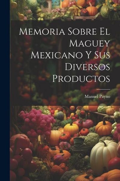 Produktbild: Memoria Sobre El Maguey Mexicano Y Sus Diversos Productos