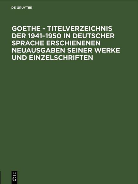 Produktbild: Goethe - Titelverzeichnis der 1941-1950 in deutscher Sprache erschienenen Neuausgaben seiner Werke und Einzelschriften
