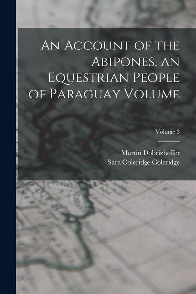 Produktbild: An Account of the Abipones, an Equestrian People of Paraguay Volume; Volume 3