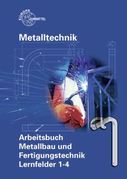 Arbeitsbuch Metallbau und Fertigungstechnik Lernfelder 1-4, Taschenbuch von Armin Steinmüller,Manfred Kluge, Europa-Lehrmittel, 978-3-8085-1791-8