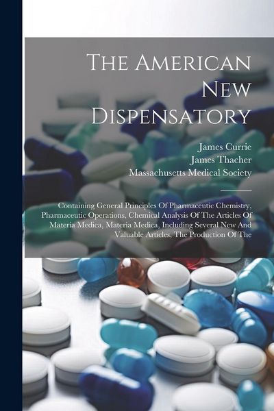 Produktbild: The American New Dispensatory: Containing General Principles Of Pharmaceutic Chemistry, Pharmaceutic Operations, Chemical Analysis Of The Articles Of