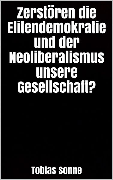 Produktbild: Zerst&ouml;ren die Elitendemokratie und der Neoliberalismus unsere Gesellschaft?