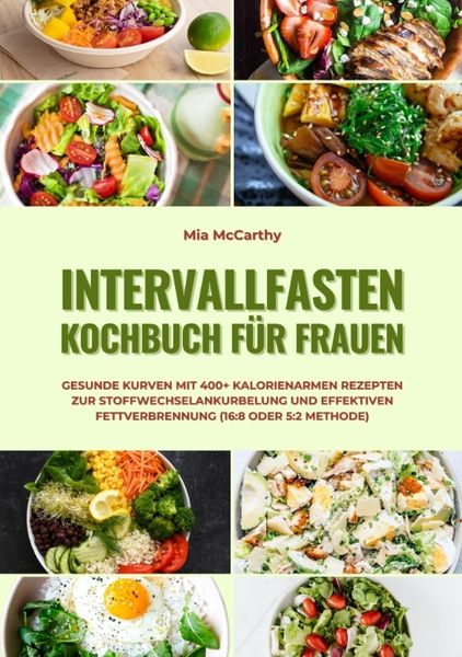Produktbild: Intervallfasten Kochbuch f&uuml;r Frauen: Gesunde Kurven mit 400+ kalorienarmen Rezepten zur Stoffwechselankurbelung und effektiven Fettverbrennung (16:8 oder 5:2 Methode)