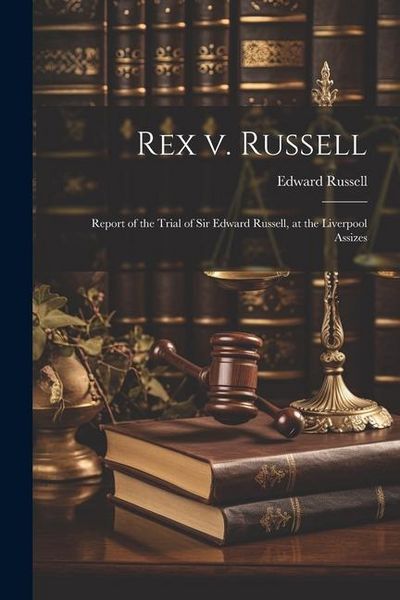Produktbild: Rex v. Russell: Report of the Trial of Sir Edward Russell, at the Liverpool Assizes