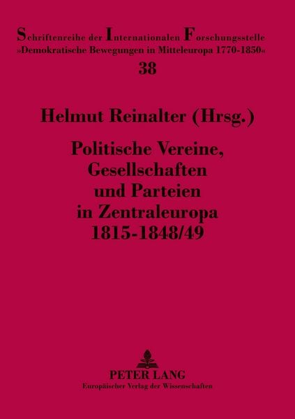 Politische Vereine, Gesellschaften und Parteien in Zentraleuropa 1815-1848/49, Taschenbuch von , Peter Lang GmbH, Internationaler Verlag der