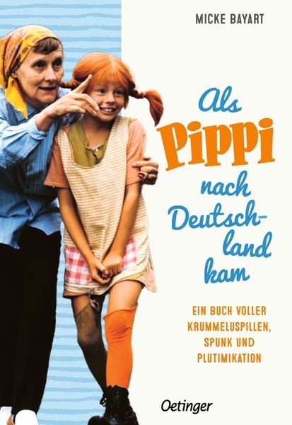 Als Pippi nach Deutschland kam, Gebundene Ausgabe von Micke Bayart, Verlag Friedrich Oetinger GmbH, 9783751205221