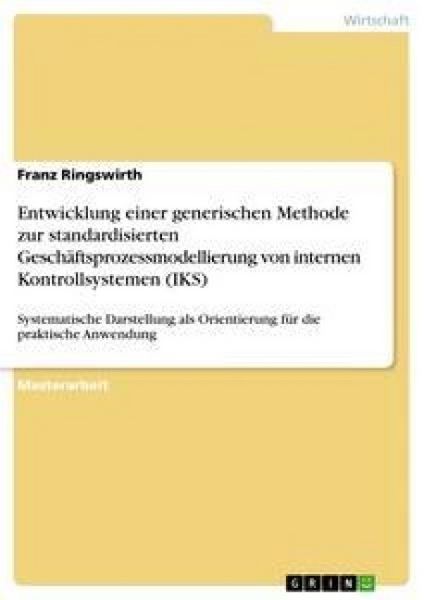 Entwicklung einer generischen Methode zur standardisierten Geschäftsprozessmodellierung von internen Kontrollsystemen (IKS), Taschenbuch von Franz