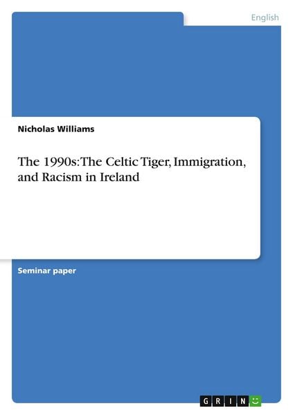 The 1990s: The Celtic Tiger, Immigration, and Racism in Ireland, Taschenbuch von Nicholas Williams, GRIN, 9783640338900