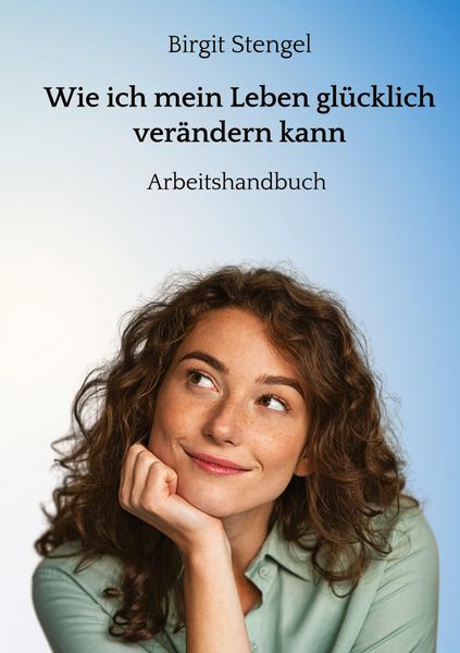 Wie ich mein Leben glücklich verändern kann, Taschenbuch von Birgit Stengel, Tredition, 9783347802155