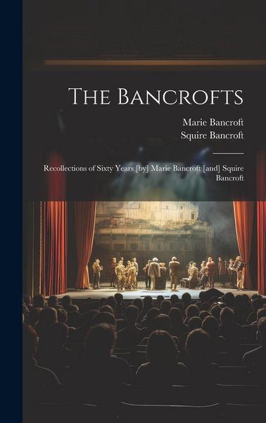Produktbild: The Bancrofts: Recollections of Sixty Years [by] Marie Bancroft [and] Squire Bancroft