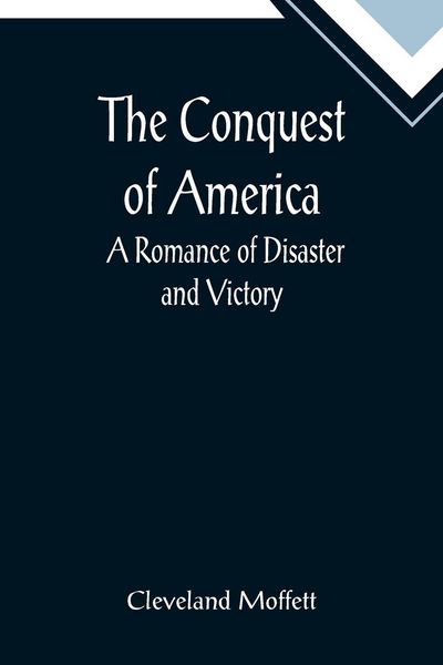 Produktbild: The Conquest of America; A Romance of Disaster and Victory