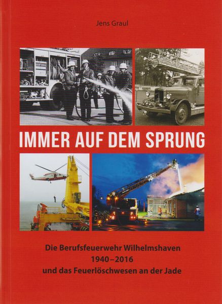 Produktbild: Immer auf dem Sprung - Die Berufsfeuerwehr Wilhelmshaven 1940 - 2016 und das Feuerl&ouml;schwesen an der Jade