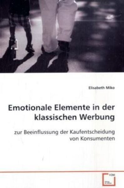 Miko, E: Emotionale Elemente in der klassischen Werbung, Taschenbuch von Elisabeth Miko, VDM, 9783639106923