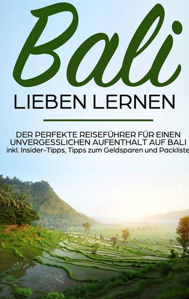Produktbild: Bali lieben lernen: Der perfekte Reisef&uuml;hrer f&uuml;r einen unvergesslichen Aufenthalt auf Bali inkl. Insider-Tipps, Tipps zum Geldsparen und Packliste