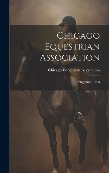Produktbild: Chicago Equestrian Association: Organized 1908