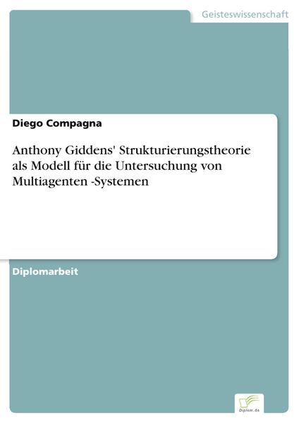 Produktbild: Anthony Giddens' Strukturierungstheorie als Modell f&uuml;r die Untersuchung von Multiagenten -Systemen