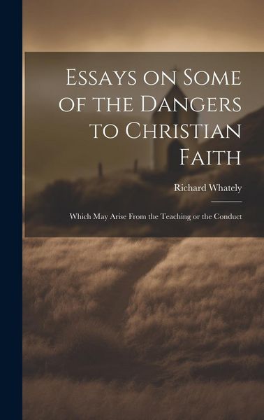 Produktbild: Essays on Some of the Dangers to Christian Faith: Which may Arise From the Teaching or the Conduct
