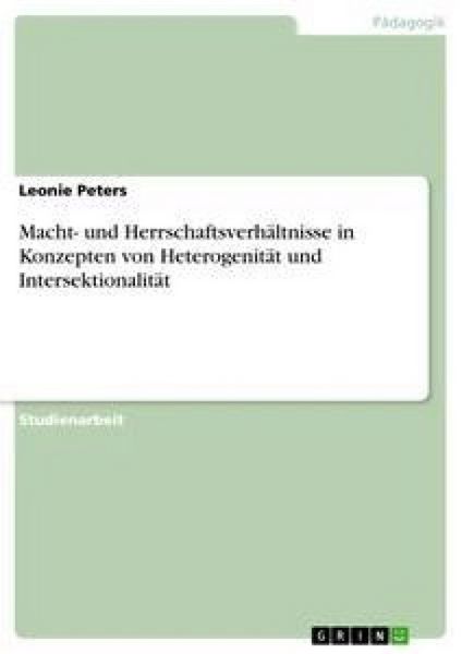 Macht- und Herrschaftsverhältnisse in Konzepten von Heterogenität und Intersektionalität, Taschenbuch von Leonie Peters, GRIN, 9783668356986