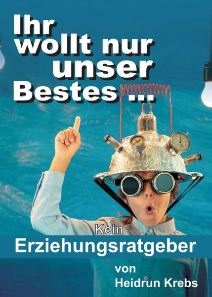 Ihr wollt nur unser Bestes ..., Taschenbuch von Heidrun Krebs, Tredition, 9783734598784