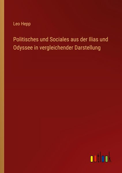 Politisches und Sociales aus der Ilias und Odyssee in vergleichender Darstellung, Taschenbuch von Leo Hepp, Outlook, 9783368534301