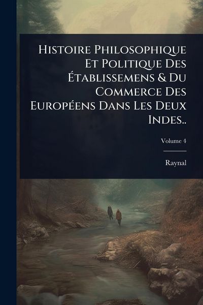 Produktbild: Histoire Philosophique Et Politique Des &Atilde;tablissemens & Du Commerce Des Europ&Atilde;(c)ens Dans Les Deux Indes..