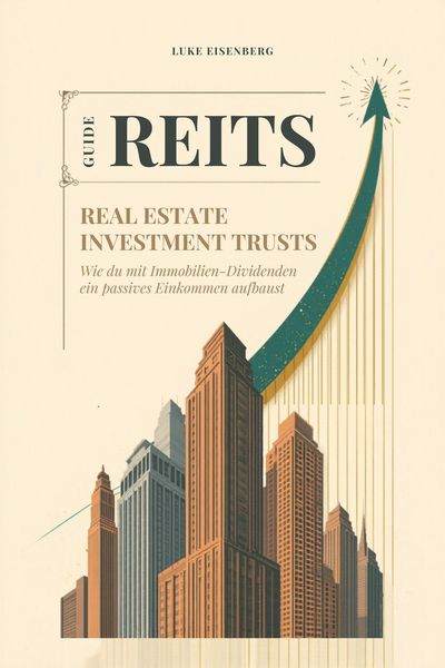 Produktbild: REITs - Real Estate Investment Trusts: Wie du mit Immobilien-Dividenden ein passives Einkommen aufbaust (REITs-Cashflow-Guide)