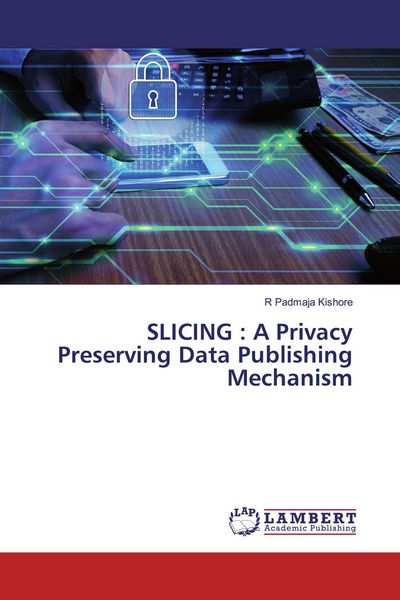 Produktbild: SLICING : A Privacy Preserving Data Publishing Mechanism
