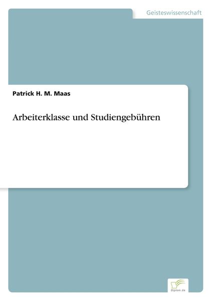 Arbeiterklasse und Studiengebühren, Taschenbuch von Patrick H. M. Maas, Diplomica Verlag GmbH, 9783832491468