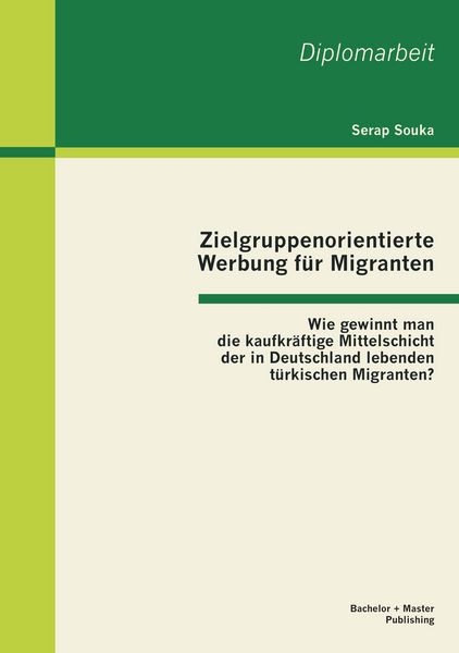 Produktbild: Zielgruppenorientierte Werbung f&uuml;r Migranten: Wie gewinnt man die kaufkr&auml;ftige Mittelschicht der in Deutschland lebenden t&uuml;rkischen Migranten?