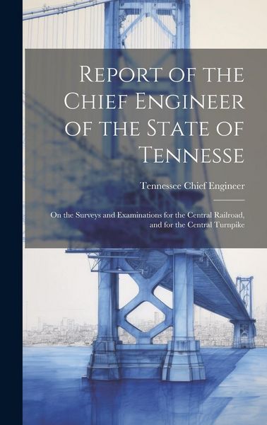 Produktbild: Report of the Chief Engineer of the State of Tennesse: On the Surveys and Examinations for the Central Railroad, and for the Central Turnpike