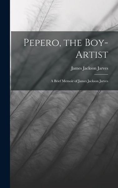 Produktbild: Pepero, the Boy-Artist: A Brief Memoir of James Jackson Jarves