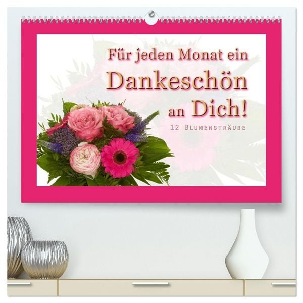 Produktbild: F&uuml;r jeden Monat ein Dankesch&ouml;n an Dich! - 12 Blumenstr&auml;u&szlig;e (hochwertiger Premium Wandkalender 2026 DIN A2 quer), Kunstdruck in Hochglanz