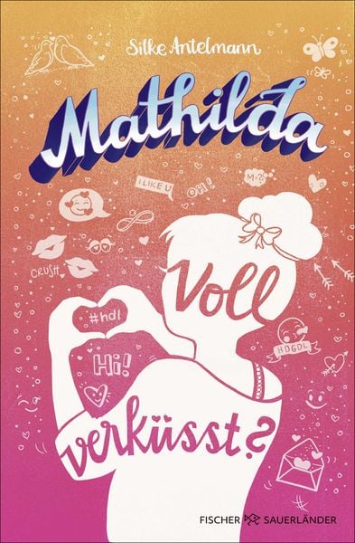 Mathilda – Voll verküsst?, Gebundene Ausgabe von Silke Antelmann, Fischer Sauerländer, 978-3-7373-4341-1
