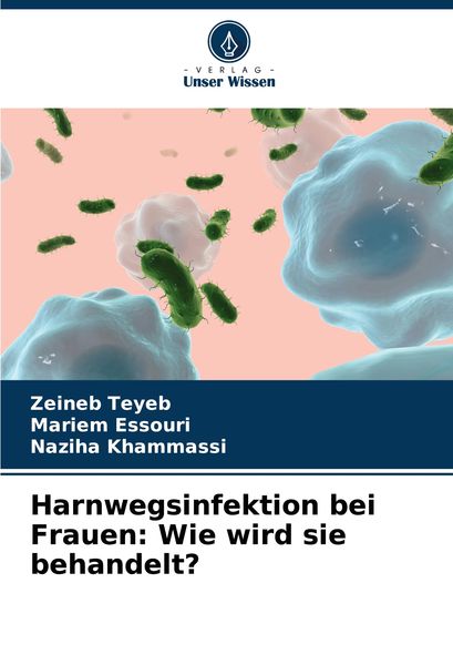 Harnwegsinfektion bei Frauen: Wie wird sie behandelt?, Taschenbuch von Zeineb Teyeb , Mariem Essouri , Naziha Khammassi, Verlag Unser Wissen,